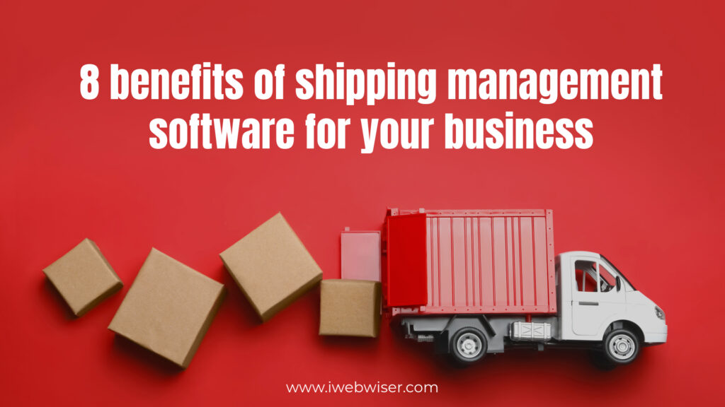 8 Benefits of Shipping Management Software For Your Business  